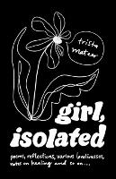 girl, isolated: poems, notes on healing, etc. (Paperback)