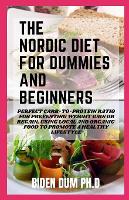 The Nordic Diet for Dummies and Beginners: Perfect Carb-to-Protein Ratio for Preventing Weight Gain or Regain, Using Local and Organic Food to Promote a Healthy Lifestyle (Paperback)