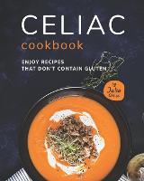 Celiac Cookbook: Enjoy recipes that don't contain gluten (Paperback)