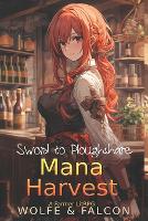 Mana Harvest: Sword to Ploughshare Farming LitRPG - Sword to Ploughshare Saga 1 (Paperback)