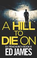 A Hill To Die On - Di Fenchurch East London Crime Thrillers 8 (Paperback)
