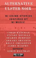 Alternative Ulster Noir: Northern Irish Crime Stories Inspired by Northern Irish Music (Paperback)