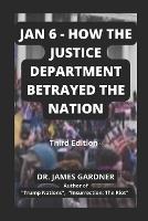 Jan 6 - How The Justice Department Betrayed The Nation - Jan 6 Riot/Insurrection (Paperback)