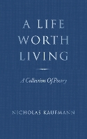 A Life Worth Living: A Collection Of Poetry (Paperback)