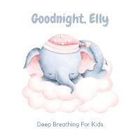 Goodnight, Elly: 3 Year Old Bedtime Story Book- Deep Breathing For Kids (Paperback)