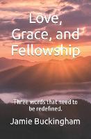 Love, Grace, and Fellowship: Three words that need to be redefined. - Jamie Buckingham Classic Sermon (Paperback)