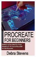 Procreate for Beginners: Everything You Need To Know About How To Create Beautiful Art On Procreate (Paperback)