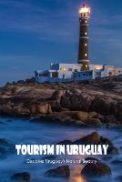 Tourism in Uruguay: Discover Uruguay's Natural Beauty: Uruguay's Attractions. (Paperback)