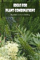 Ideas for Plant Combinations: Beginner's Guide to Growing: Concepts for Plant Combinations. (Paperback)