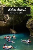 Belize Travel: Planning a Trip to Belize: Considering a Belize Vacation. (Paperback)