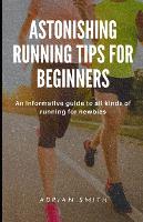 Amazing Running Tips for Beginners: An informative guide to all kinds of running for beginners (Paperback)