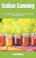 Italian Canning: The Complete Guide On The Recipes Of Italian Canning (Paperback)