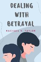 Dealing With Betrayal: How to deal with the hurt that comes with betrayal (Paperback)