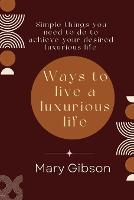 Ways to live a luxurious life: Simple things you need to do to achieve your desired luxurious life (Paperback)