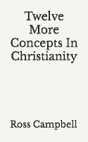Twelve More Concepts In Christianity - Concepts in Christianity 2 (Paperback)
