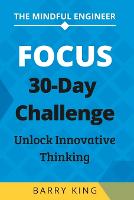 The Mindful Engineer: Focus: A 30-Day Challenge to Unlock Innovative Thinking - The Mindful Engineer 1 (Paperback)