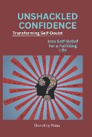 Unshackled Confidence: Transforming Self-Doubt into Self-Belief for a Fulfilling Life (Paperback)