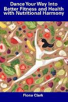 Dance Your Way Into Better Fitness and Health with Nutritional Harmony (Paperback)