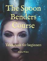 The Spoon Benders Course: Telekinesis for beginners (Paperback)