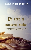 De zéro à nouveau riche: Le guide pour créer une vie de liberté financière (Paperback)