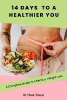 14 Days To A Healthier You: A Complete Guide To Effective Weight Loss (Paperback)