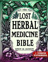The Lost Herbal Medicine Bible: How to Craft Essential Oils, Tinctures, Infusions, and Antibiotics from Soil to Soul (Paperback)