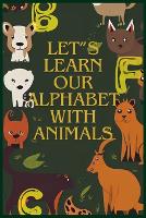 LETt'S LEARN OURr ALPHABET WITH ANIMALS