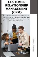 Customer Relationship Management (Crm): : How Succeeding Businesses Turn Prospective Clients Into Devoted Champions, Maximize Sales Using Powerful Crm Techniques, and Create the Future of Your Company - Urban Pulse Innovating Businesses & Ventures Secrets (Paperback)