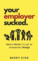 Your Employer Sucked: How to thrive through an unexpected change (Paperback)
