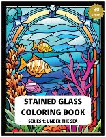 Stained Glass Coloring Book Series 1: Under The Sea 30 Designs of Relaxing Sea creatures to Color Adult Coloring for Stress Relief: Create Your Own Underwater Masterpieces - Stained Glass Coloring Book by Tamakumo 1 (Paperback)