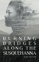 Burning Bridges Along the Susquehanna (Hardback)