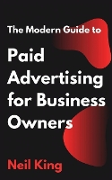 The Modern Guide to Paid Advertising for Business Owners: A Quick-Start Introduction to Google, Facebook, Instagram, YouTube, and TikTok Ads (Paperback)