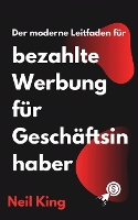 Der moderne Leitfaden für bezahlte Werbung für Geschäftsinhaber: Eine schnelle Einführung in Google-, Facebook-, Instagram-, YouTube- und TikTok-Anzeigen (Paperback)