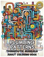 Plumbing Patterns: Therapeutic Mandala Coloring Book for Adults: Artful Escapes for Relaxation and Inspiration, 80 pages with one-sided design, ideal for holiday gift (Paperback)
