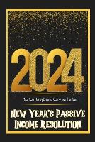 New Year's Passive Income Resolution 2024: Make Your Money Dreams Come True This Years - Massive Passive Income Books 153 (Paperback)
