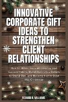 Innovative Corporate Gift Ideas to Strengthen Client Relationships: How to Think Like a Millionaire and Success Habits, Build Distinctive Beliefs to Stand Out, and Become Not in Debt This Christmas (Paperback)
