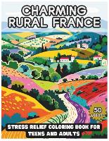 Charming Rural France: Stress Relief Coloring Book for Teens and Adults: Escape to France's Tranquil Countryside Through Coloring (Paperback)