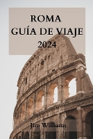 Roma Guía de Viaje 2024: La guía definitiva para vivir la Ciudad Eterna como un lugareño. (Paperback)