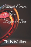Eternal Echoes: A Love Beyond Time - An Immortal Walks in Time (Paperback)