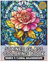 Stained glass coloring book series 4: Floral Kaleidoscope: 50 Vivid Blooms & Intricate Flower-Inspired Designs for Mindful Coloring and Stress Relief - Stained Glass Coloring Book by Tamakumo 4 (Paperback)