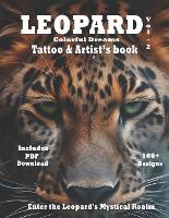 Leopard - colorful dreams tattoo and artist's book Vol.2: Enter the Leopard's Mystical Realm: where realism meets surrealism in a fusion of wild beauty - Leopards - Tattoo and Artist's Book Chronicles - Graphite Whispers and Colorful Dreams: A Fusion of 2 (Paperback)