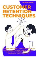 Customer Retention Techniques: Increasing Client Loyalty & Reducing Churn All the Details You Need to Grasp & Master Sales, with Tried-And-True Methods to Boost Sales, Satisfaction, & Impose Your Will - Urban Pulse Innovating Businesses & Ventures Secrets (Paperback)