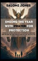 Ending the Year with Prayer for Protection: Experience Divine Assurance: 50 Powerful Scriptures and Prayers for Unshakeable Protection, Guiding You Through Every Challenge (Paperback)