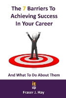 The 7 Barriers to Achieving Success in Your Career and What To Do About Them (Paperback)