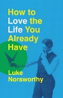How to Love the Life You Already Have: A Guide to Becoming the Person Life Is Demanding That You Be (Paperback)