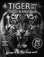 TIGER Dreams Tattoo & Artist's Book Vol. 3 - A Surreal Journey in Grayscale: An Ultimate Guide for photorealistic black-and-grey Tiger Tattoos and coloring - Tiger Dreams Ready Tattoo Designs 3 (Paperback)