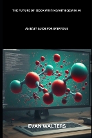 The Future of Book Writing with Gemini AI: An Easy Guide for Everyone - Gemini AI 3 (Paperback)