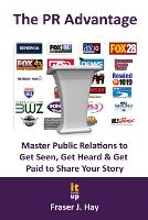 The PR Advantage: Master Public Relations to Get Seen, Get Heard, and Get Paid for Sharing Your Story (Paperback)