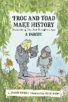Frog and Toad Make History [A Parody]: Friends Doing Their Best Through the Ages (Hardback)