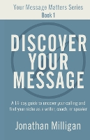 Discover Your Message: A 14-Day Guide to Uncover Your Calling and Find Your Niche as a Writer, Coach, or Speaker - Your Message Matters 1 (Paperback)